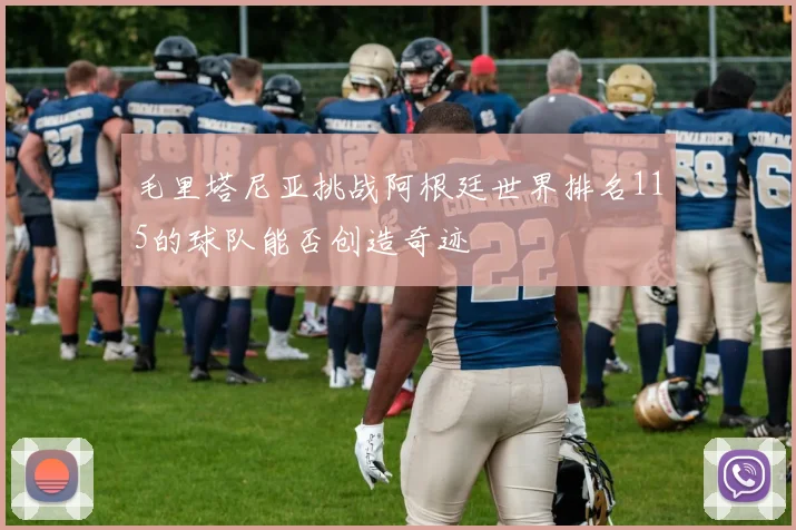 毛里塔尼亚挑战阿根廷世界排名115的球队能否创造奇迹