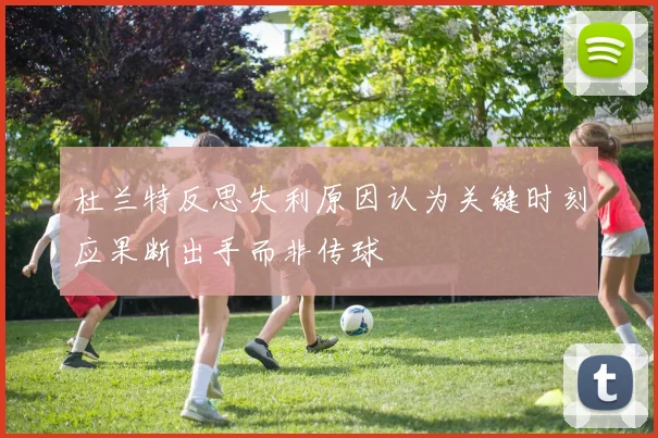 杜兰特反思失利原因认为关键时刻应果断出手而非传球